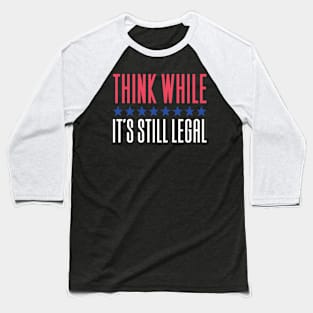 Think While It's Still Legal Baseball T-Shirt